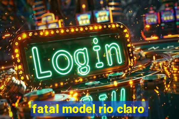 fatal model rio claro-sp